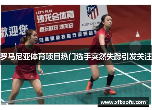 罗马尼亚体育项目热门选手突然失踪引发关注