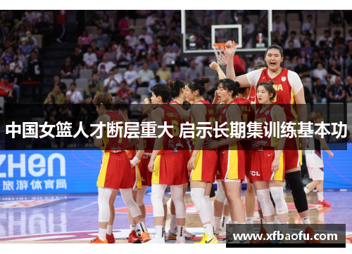 中国女篮人才断层重大 启示长期集训练基本功